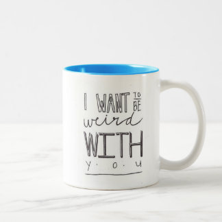 I want to be weird with you mug