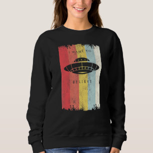 I Want To Believe Alien Flying Saucer Retro Ufo Sweatshirt