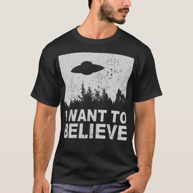 I Want To Believe 	 I Aliens Ufo Area 51 Roswell T-Shirt (Front)