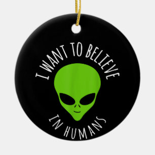 I want to believe in Human Gift Funny UFO Alien Ceramic Ornament