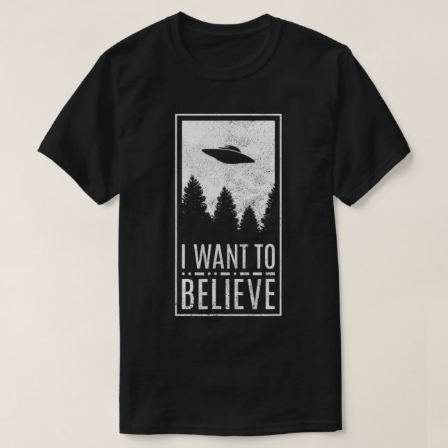 I Want To Believe UFO Alien Hunter Flying Saucer T T-Shirt (Design Front)