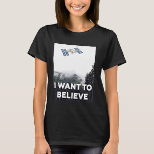I Want To Believe, UFO, Roswell, ISS, Flat Earth T-Shirt