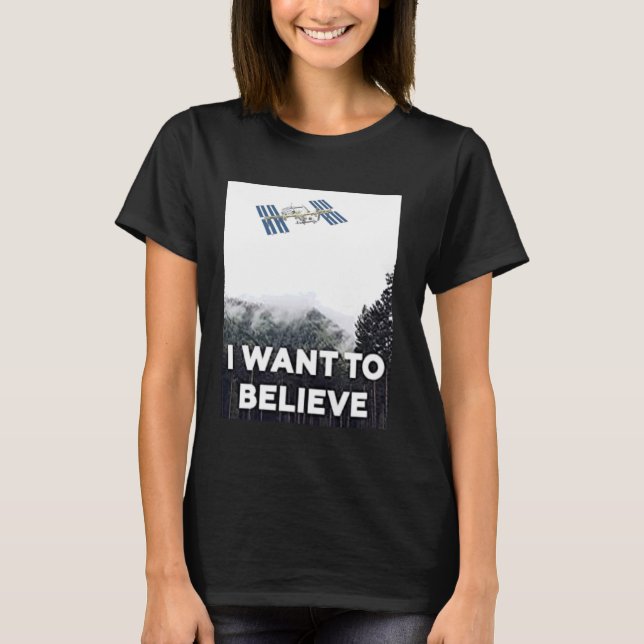 I Want To Believe, UFO, Roswell, ISS, Flat Earth T-Shirt (Front)