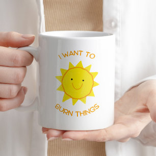 I Want to Burn Things Funny Sarcastic Coffee Gift Mug