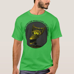 I Want to Decide Who Lives and Who Dies  T-Shirt
