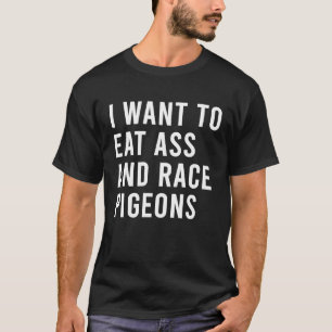 I Want To Eat And Race Pigeons Funny Butt Toys T-Shirt