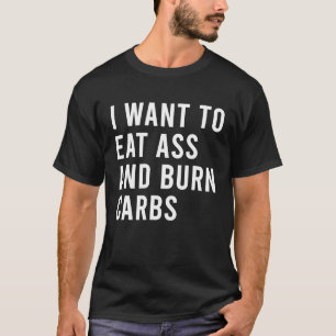 I Want To Eat As And Burn Fatty Carbs Funny Butt T T-Shirt