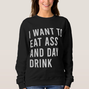 I Want To Eat As And Day Drink Funny Butt Toys Sweatshirt