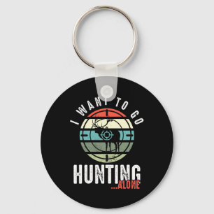I Want To Go Hunting Alone Deer Hunting Lover Hunt Keychain