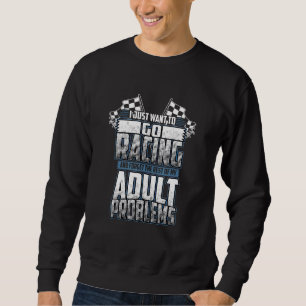 I Want To Go Racing And Forget The Rest Of My Adul Sweatshirt