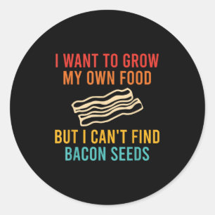 I Want To Grow My Own Food But I Can't Find Any Ba Classic Round Sticker