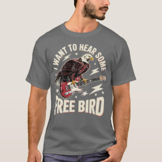 I Want to Hear Some Free Bird T-Shirt