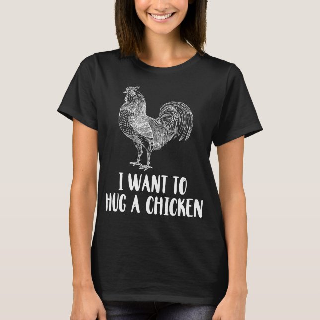 I Want To Hug A Chicken Farm Animal Chicken Lovers T-Shirt (Front)
