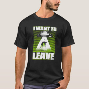 I Want To Leave Alien Ufo Conspiracy Alien   T-Shirt