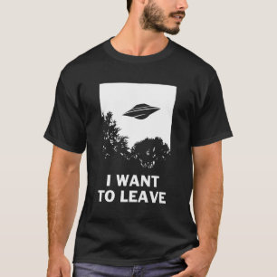 I Want To Leave - Funny Ufo Alien Believers T-Shirt