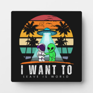 I Want To Leave is world Alien Vintage Sunset Plaque