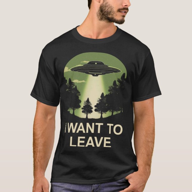I want to leave ufo alien abduction T-Shirt (Front)