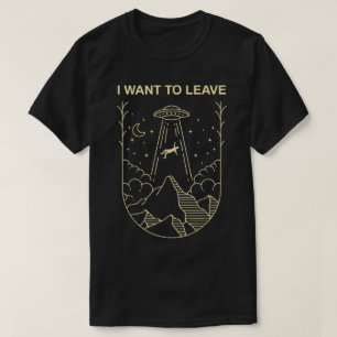 I Want To Leave UFO Design T-Shirt