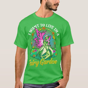 I Want To Live In A Fairy Garden T-Shirt