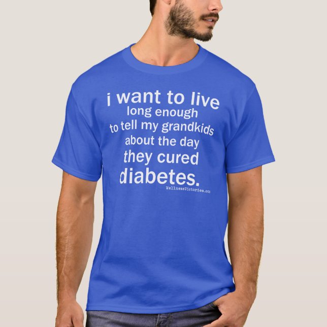 I Want To Live Long Enough For A Cure T-Shirt (Front)