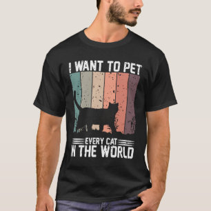 i want to pet every cat in the world T-Shirt