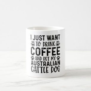 I Want To Pet My Australian Cattle Dog Coffee Mug