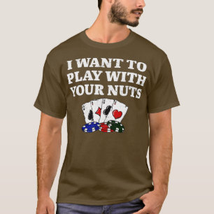 I Want to Play with Your NUTS Poker Funny Poker Pl T-Shirt