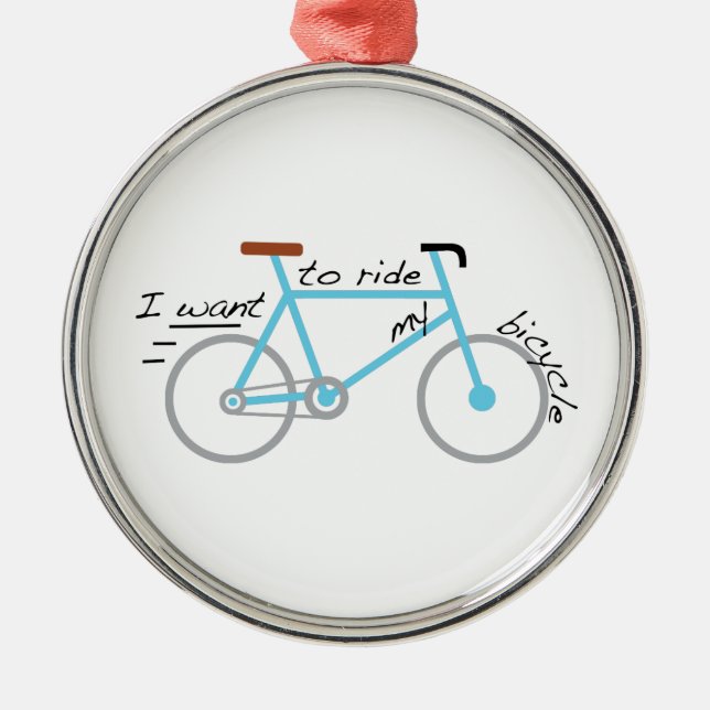 I Want To Ride My Bicycle Metal Ornament (Front)