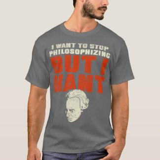 I Want To Stop Philosophizing But I Kant T-Shirt