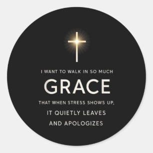 I Want To Walk In So Much Grace That When Stress S Classic Round Sticker