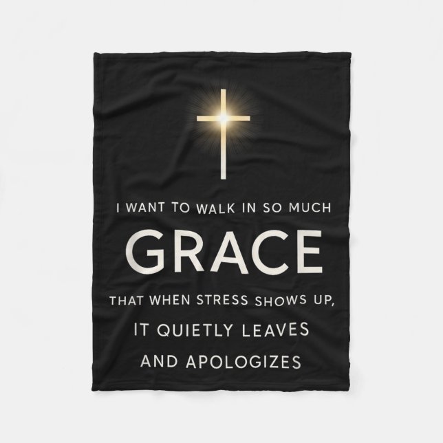 I Want To Walk In So Much Grace That When Stress S Fleece Blanket (Front)