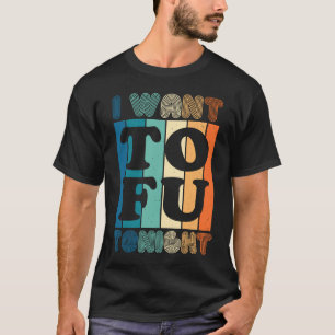 I Want Tofu Tonight Retro  Vegan Vegetarian T-Shirt