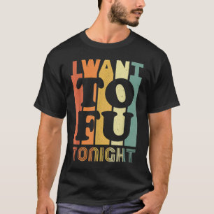 I Want Tofu Tonight Retro Vegan Vegetarian T-Shirt