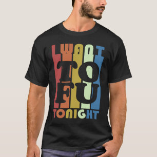 I Want Tofu Tonight Vegan Vegetarian T-Shirt