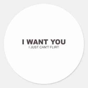 I Want You I Just Can't Flirt  Classic Round Sticker