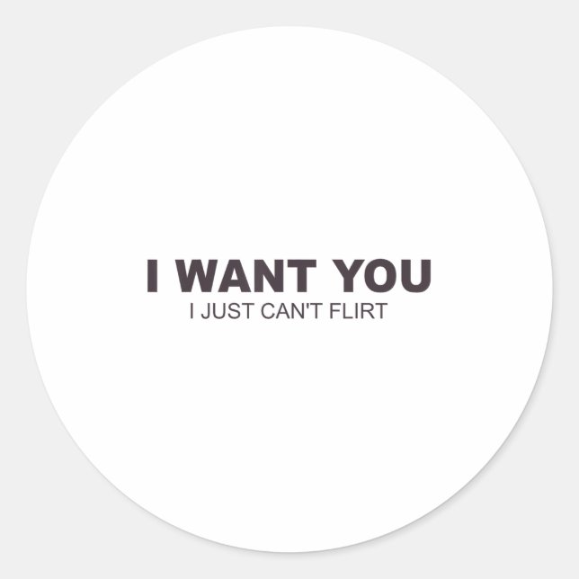 I Want You I Just Can't Flirt  Classic Round Sticker (Front)