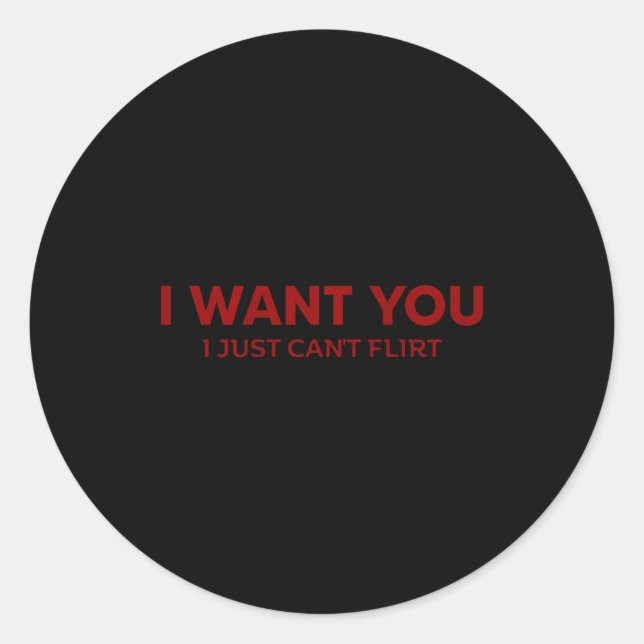 I Want You I Just Can't Flirt Funny Jokes (on Back Classic Round Sticker (Front)
