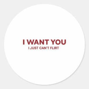 I Want You I Just Cant Flirt Funny Romantic  Classic Round Sticker