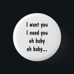 I want you I need you 1 Inch Round Button<br><div class="desc">Button with a quote from the movie 10 Things I Hate About You</div>