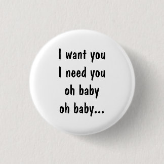 I want you I need you 1 Inch Round Button