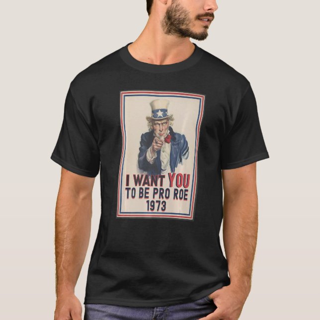 I Want You To Be Pro Roe 1973 Pro Choice Uncle Sam T-Shirt (Front)