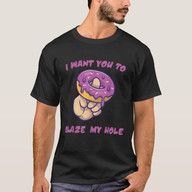 I Want You To Glaze My Hole Best Funny Donut Lover T-Shirt (Front)