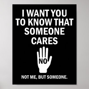 I Want You To Know That Someone Cares Not Me Funny Poster
