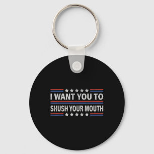 I Want You To Shush Your Mouth _1 Keychain