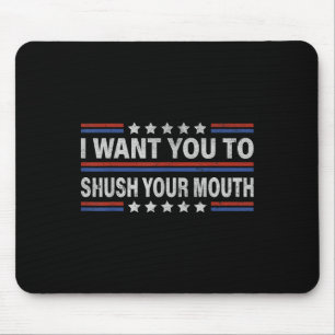 I Want You To Shush Your Mouth _1 Mouse Pad