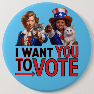 I WANT YOU TO VOTE (Cat Ladies) 6 Inch Round Button