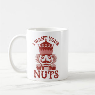 I Want Your Nuts Snarky Nutcracker Christmas  Coffee Mug
