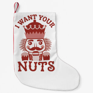 I Want Your Nuts Snarky Nutcracker Christmas  Small Christmas Stocking