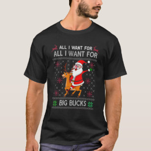 I Wanting For Christmas Is Big Bucks Ugly Christma T-Shirt