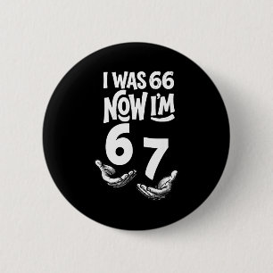 I was 66 i’m 67 funny 67th birthday dad six seven 2 inch round button